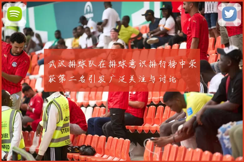 武汉排球队在排球意识排行榜中荣获第二名引发广泛关注与讨论