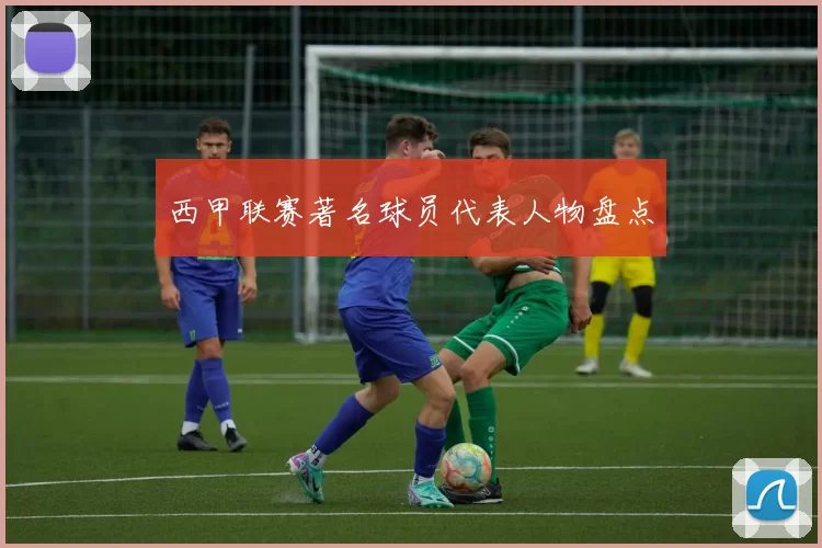 西甲联赛著名球员代表人物盘点