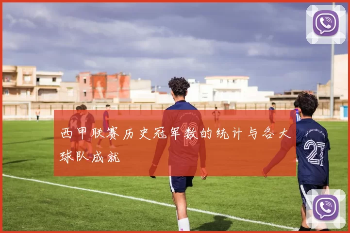 西甲联赛历史冠军数的统计与各大球队成就