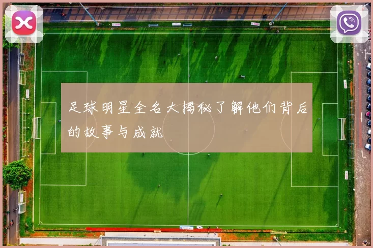 足球明星全名大揭秘了解他们背后的故事与成就