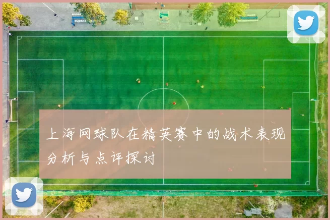 上海网球队在精英赛中的战术表现分析与点评探讨