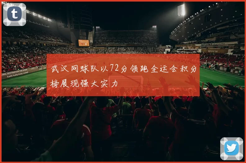 武汉网球队以72分领跑全运会积分榜展现强大实力