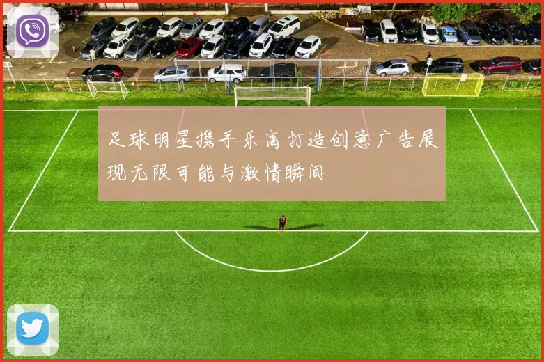 足球明星携手乐高打造创意广告展现无限可能与激情瞬间